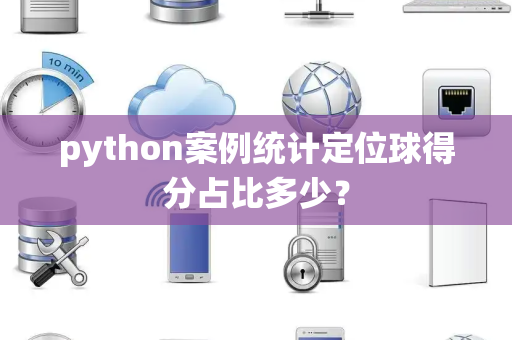 python案例统计定位球得分占比多少？