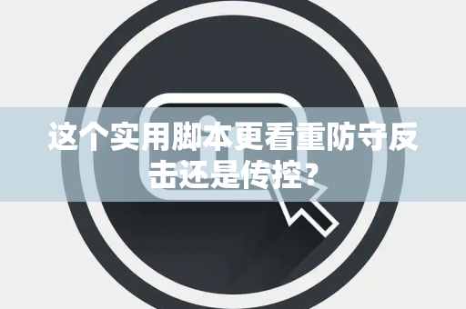 这个实用脚本更看重防守反击还是传控？