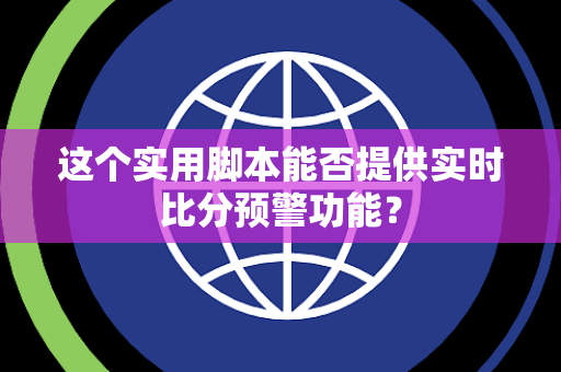 这个实用脚本能否提供实时比分预警功能？