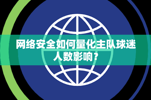网络安全如何量化主队球迷人数影响？