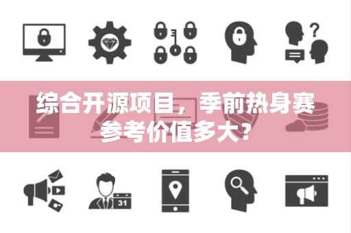 综合开源项目，季前热身赛参考价值多大？