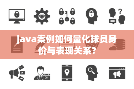 java案例如何量化球员身价与表现关系？