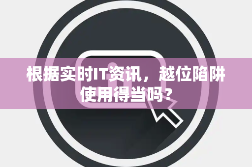 根据实时IT资讯，越位陷阱使用得当吗？