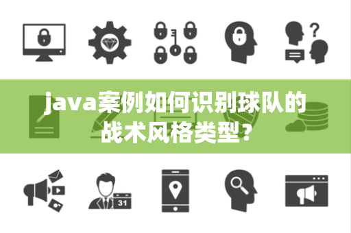 java案例如何识别球队的战术风格类型？