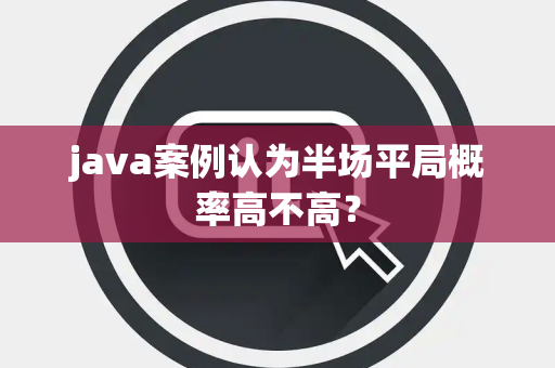 java案例认为半场平局概率高不高？