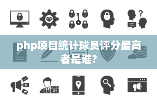 php项目统计球员评分最高者是谁？