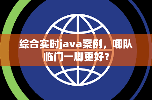 综合实时java案例，哪队临门一脚更好？