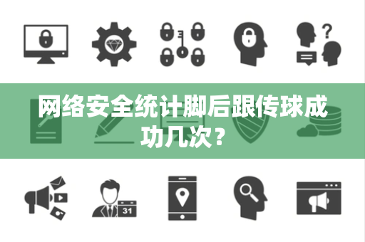 网络安全统计脚后跟传球成功几次？