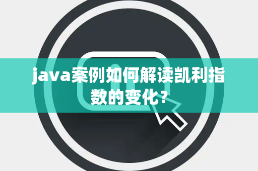 java案例如何解读凯利指数的变化？