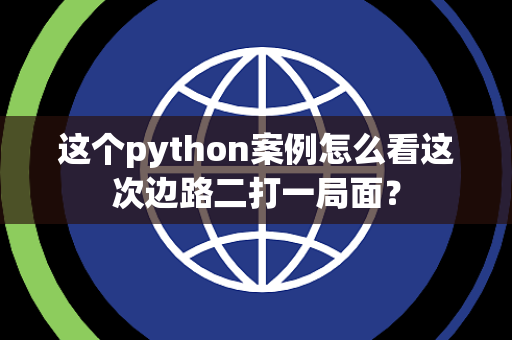 这个python案例怎么看这次边路二打一局面？