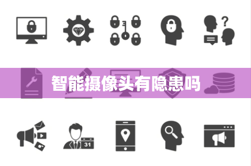 智能摄像头有隐患吗