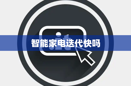 智能家电迭代快吗
