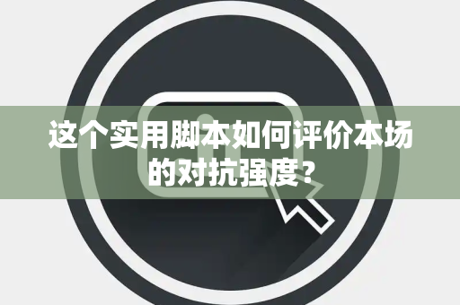 这个实用脚本如何评价本场的对抗强度？