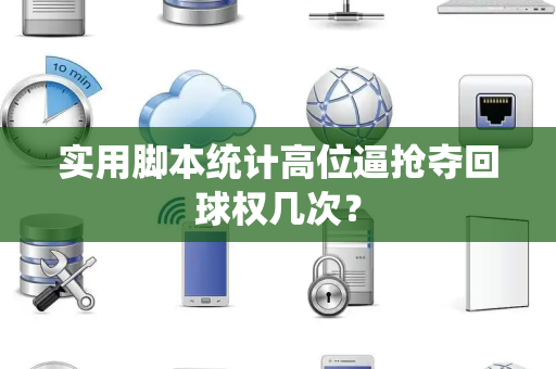 实用脚本统计高位逼抢夺回球权几次？