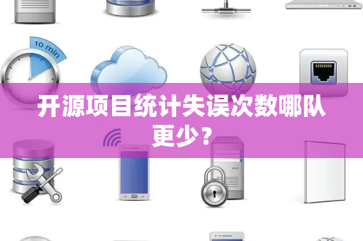 开源项目统计失误次数哪队更少？