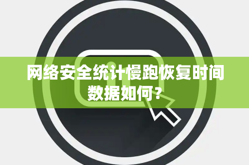 网络安全统计慢跑恢复时间数据如何？