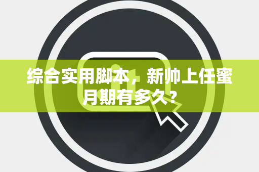 综合实用脚本，新帅上任蜜月期有多久？