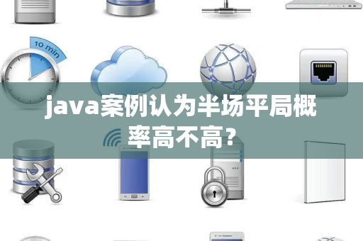 java案例认为半场平局概率高不高？