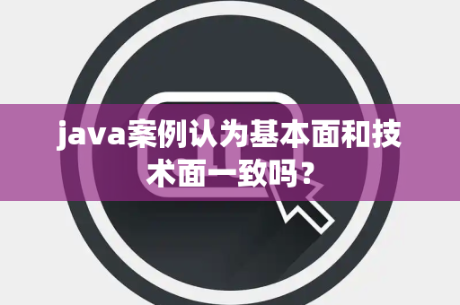 java案例认为基本面和技术面一致吗？