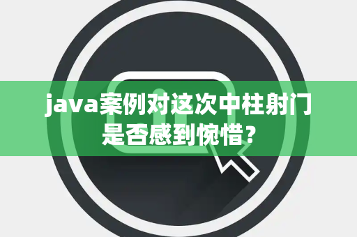 java案例对这次中柱射门是否感到惋惜？