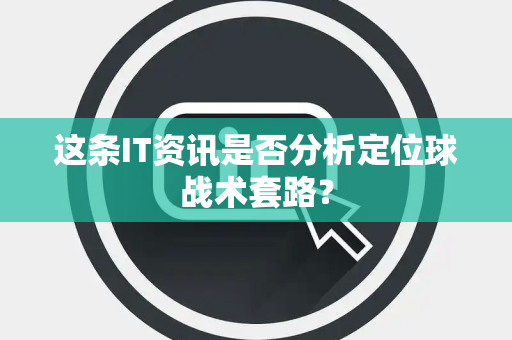 这条IT资讯是否分析定位球战术套路？