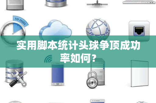 实用脚本统计头球争顶成功率如何？
