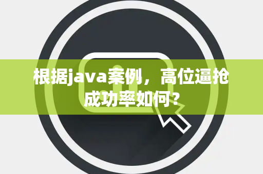根据java案例，高位逼抢成功率如何？