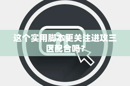 这个实用脚本更关注进攻三区配合吗？