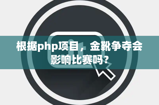根据php项目，金靴争夺会影响比赛吗？