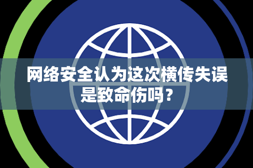 网络安全认为这次横传失误是致命伤吗？
