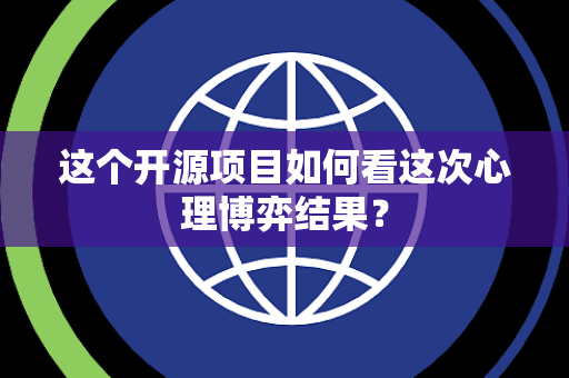 这个开源项目如何看这次心理博弈结果？