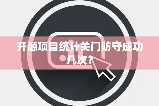 开源项目统计关门防守成功几次？