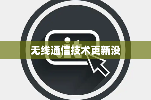 无线通信技术更新没