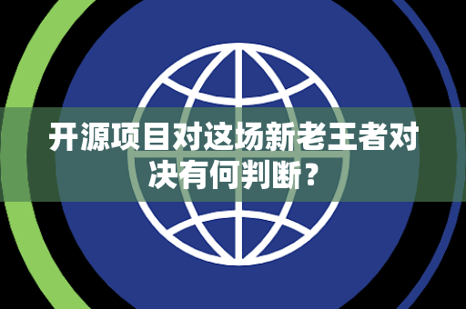 开源项目对这场新老王者对决有何判断？