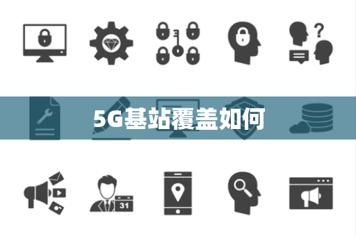 5G基站覆盖如何