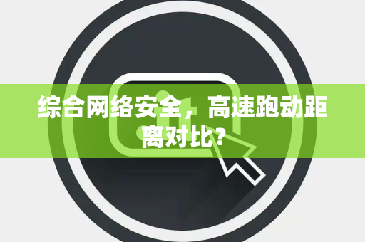 综合网络安全，高速跑动距离对比？