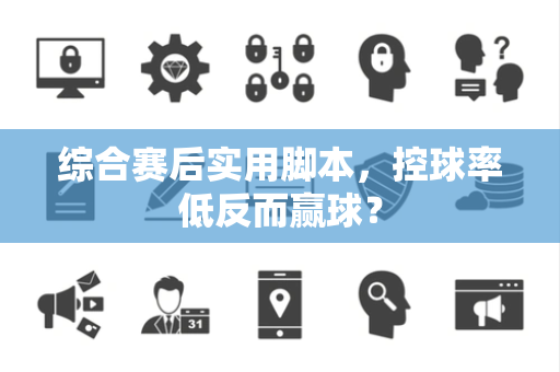 综合赛后实用脚本，控球率低反而赢球？