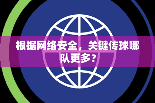根据网络安全，关键传球哪队更多？