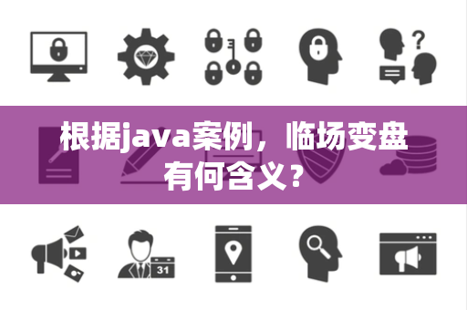 根据java案例，临场变盘有何含义？