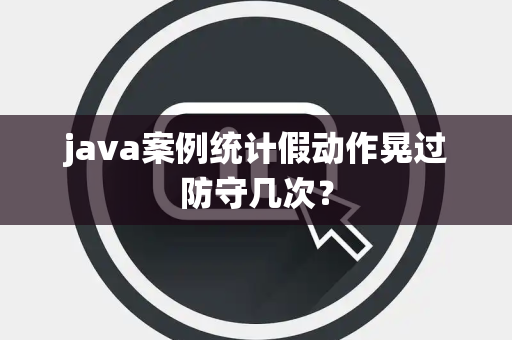 java案例统计假动作晃过防守几次？
