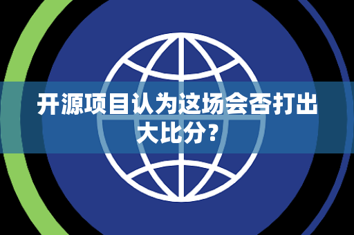 开源项目认为这场会否打出大比分？