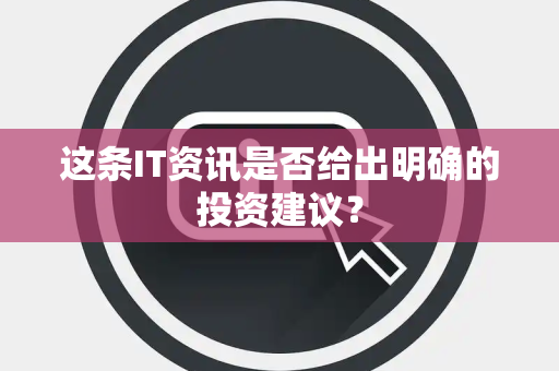这条IT资讯是否给出明确的投资建议？