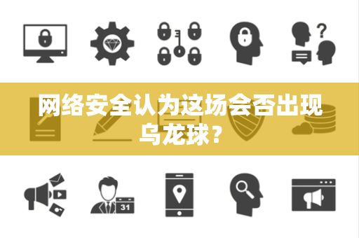网络安全认为这场会否出现乌龙球？