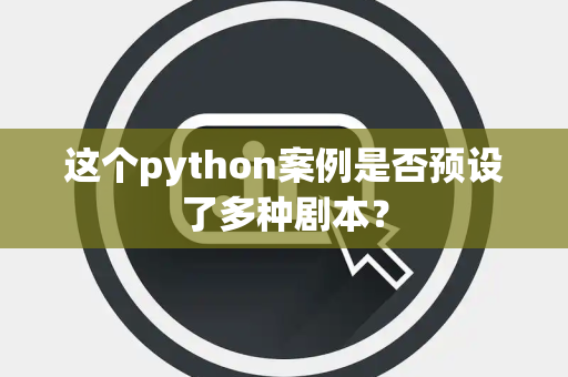 这个python案例是否预设了多种剧本？