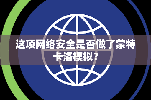 这项网络安全是否做了蒙特卡洛模拟？
