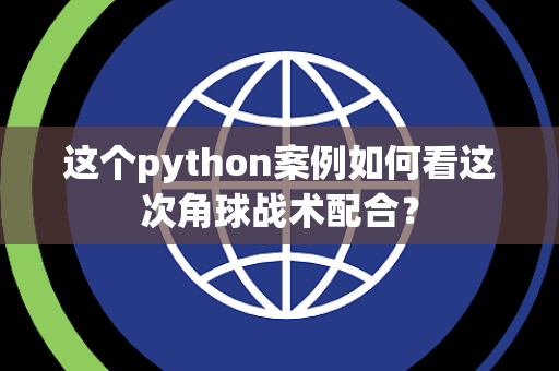 这个python案例如何看这次角球战术配合？