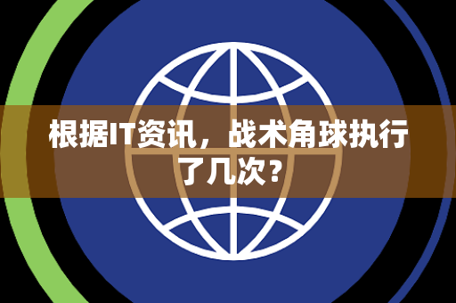 根据IT资讯，战术角球执行了几次？