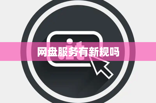 网盘服务有新规吗