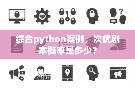综合python案例，次优剧本概率是多少？