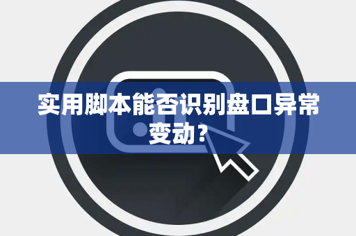 实用脚本能否识别盘口异常变动？